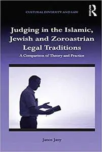 Judging in the Islamic, Jewish and Zoroastrian Legal Traditions: A Comparison of Theory and Practice