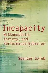 Incapacity: Wittgenstein, Anxiety, and Performance Behavior