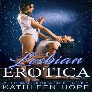 «Lesbian Erotica: A Lesbian Erotica Short Story» by Kathleen Hope