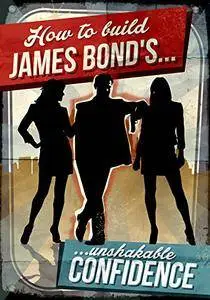 How To Build James Bond's Unshakable Confidence by J.-F. Bouchard