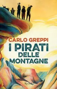 Carlo Greppi - I pirati delle montagne