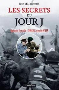 Les secrets du jour J : Opération Fortitude - Churchill mystifie Hitler - Bob Maloubier