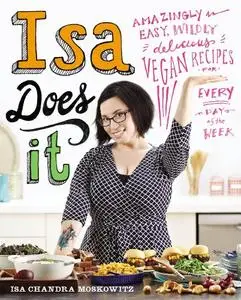 Isa Does It: Amazingly Easy, Wildly Delicious Vegan Recipes for Every Day of the Week (Repost)