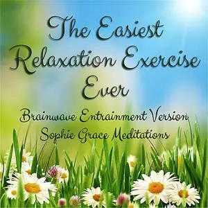 «The Easiest Relaxation Exercise Ever. Brainwave Entrainment Version» by Sophie Grace Meditations, Sophie