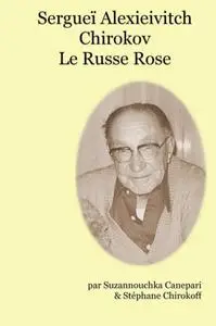Suzanne Canepari, Stéphane Chirokoff, "Sergueï Alexieivitch Chirokov - Le russe rose"
