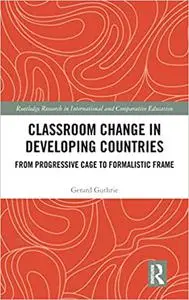 Classroom Change in Developing Countries: From Progressive Cage to Formalistic Frame