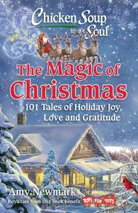 The Magic of Christmas: 101 Tales of Holiday Joy, Love, and Gratitude (Chicken Soup for the Soul)