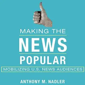 Making the News Popular: Mobilizing US News Audiences [Audiobook]