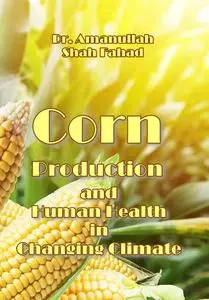 "Corn: Production and Human Health in Changing Climate" ed. by Dr. Amanullah, Shah Fahad