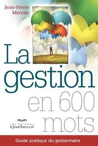 Jean-Pierre Mercier, "La gestion en 600 mots : Guide pratique du gestionnaire"