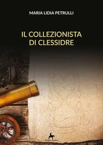 Maria Lidia Petrulli - Il collezionista di clessidre