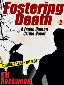 «Fostering Death: Jesse Damon Crime Novel #2» by KM Rockwood