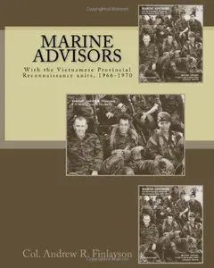 Marine Advisors: With the Vietnamese Provincial Reconnaissance Units, 1966-1970 by Colonel Andrew R. Finlayson (Repost)
