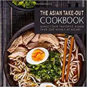 The Asian Take-Out Cookbook: Make Your Favorite Asian Take Out Meals at Home!
