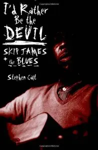 I'd Rather Be the Devil: Skip James and the Blues by Stephen Calt (Repost)