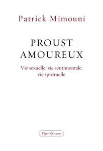 Patrick Mimouni, "Proust amoureux: Vie sexuelle, vie sentimentale, vie spirituelle"
