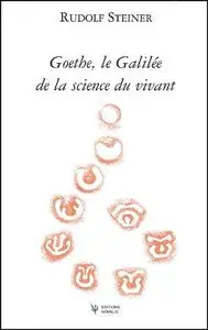 Rudolf Steiner, "Goethe, le Galilée de la science du vivant"