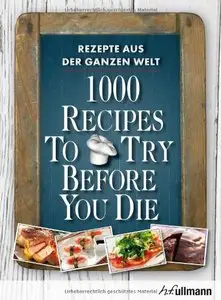 1000 Recipes To Try Before You Die. Rezepte aus der ganzen Welt