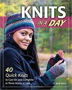 Knits in a Day: 40 Quick Knits to Cast On and Complete in Three Hours or Less