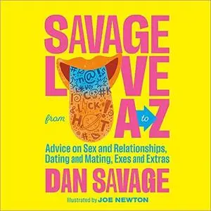 Savage Love from A to Z: Advice on Sex and Relationships, Dating and Mating, Exes and Extras [Audiobook]