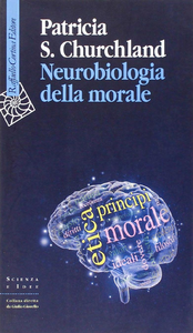 Patricia S. Churchland - Neurobiologia della morale (2012)