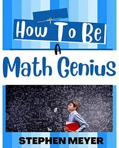 How To Be A Math Genius: The Spider Network Of Mathematics And How To Train Your Brilliant Brain
