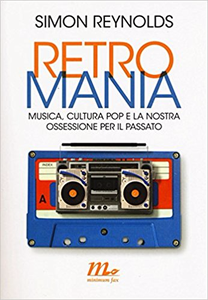 Retromania. Musica, cultura pop e la nostra ossessione per il passato - Simon Reynolds