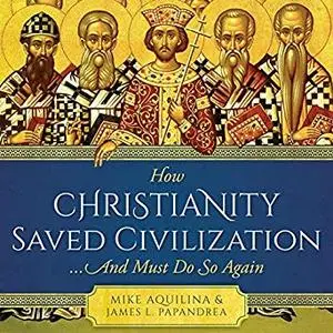 How Christianity Saved Civilization...and Must Do So Again [Audiobook]