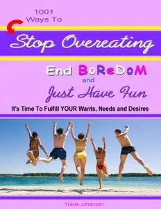 «1001 Ways to Stop Overeating, End Boredom and Just Have Fun» by Tracie Johansen