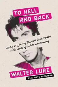 To Hell and Back: My Life in Johnny Thunders' Heartbreakers, in the Words of the Last Man Standing