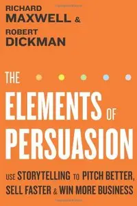 The Elements of Persuasion: Use Storytelling to Pitch Better, Sell Faster & Win More Business