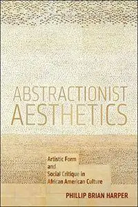 Abstractionist Aesthetics: Artistic Form and Social Critique in African American Culture