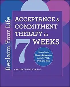 Reclaim Your Life: Acceptance and Commitment Therapy in 7 Weeks