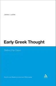 Early Greek Thought: Before the Dawn (Continuum Studies in Ancient Philosophy) by James Luchte (Repost)
