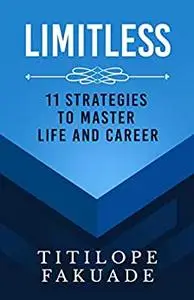 Limitless : 11 Strategies To Master Life And Career