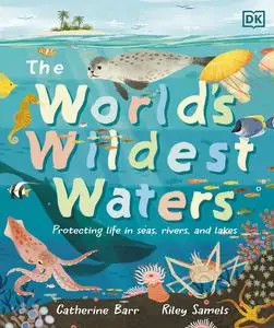 The World's Wildest Waters: Protecting Life in Seas, Rivers, and Lakes