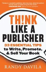 Think Like A Publisher: 33 Essential Tips to Write, Promote, & Sell Your Book