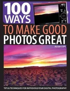 100 Ways to Make Good Photos Great: Tips & Techniques for Improving Your Digital Photography (repost)