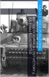 Battle of Kursk A Lost Victory 5 July 1943
