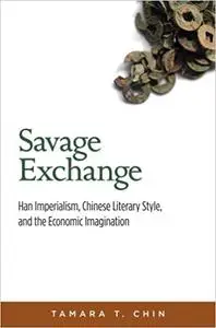 Savage Exchange: Han Imperialism, Chinese Literary Style, and the Economic Imagination