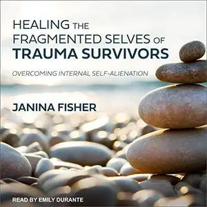 Healing the Fragmented Selves of Trauma Survivors: Overcoming Internal Self-Alienation [Audiobook]