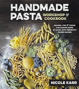 Handmade Pasta Workshop & Cookbook: Recipes, Tips & Tricks for Making Pasta by Hand, with Perfectly Paired Sauces (repost)