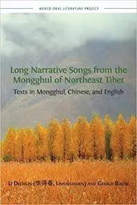 Long Narrative Songs from the Mongghul of Northeast Tibet: Texts in Mongghul, Chinese, and English (World Oral Literature Serie