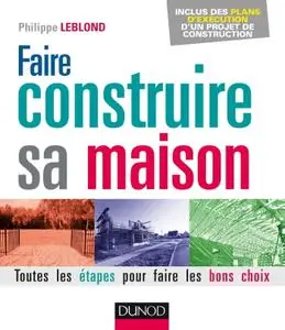Philippe Leblond, "Faire construire sa maison - Toutes les étapes pour faire les bons choix", 2e éd.