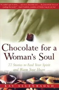 «Chocolate for a Woman's Soul: 77 Stories to Feed Your Spirit and Warm Your Heart» by Kay Allenbaugh