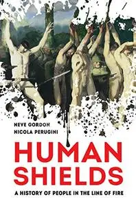 Human Shields: A History of People in the Line of Fire