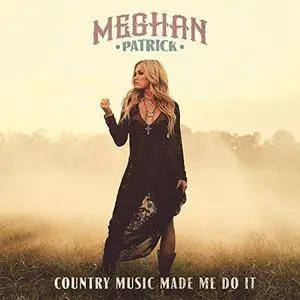 Meghan Patrick - Country Music Made Me Do It (2018)