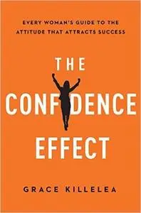 The Confidence Effect: Every Woman's Guide to the Attitude That Attracts Success (Repost)