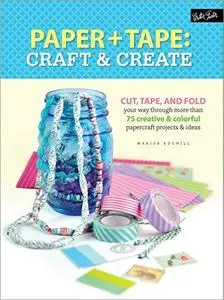 Paper & Tape: Craft & Create: Cut, tape, and fold your way through more than 75 creative & colorful papercraft projects & ideas