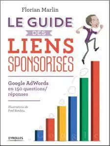 Le guide des liens sponsorisés : Google AdWords en 150 questions/réponses